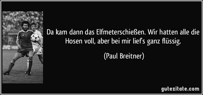 zitat-da-kam-dann-das-elfmeterschieszen-wir-hatten-alle-die-hosen-voll-aber-bei-mir-lief-s-gan...jpg